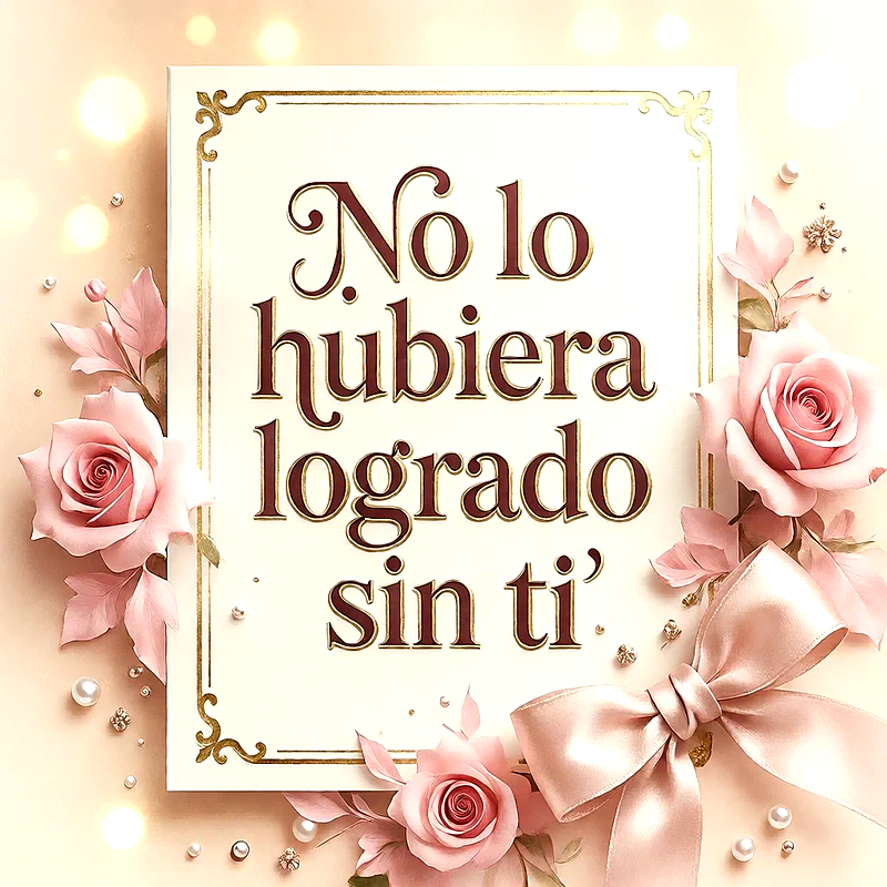 Tarjeta blanca con marco dorado y texto 'No lo hubiera logrado sin ti', rodeada de rosas rosas, un lazo de satén y perlas sobre fondo beige.