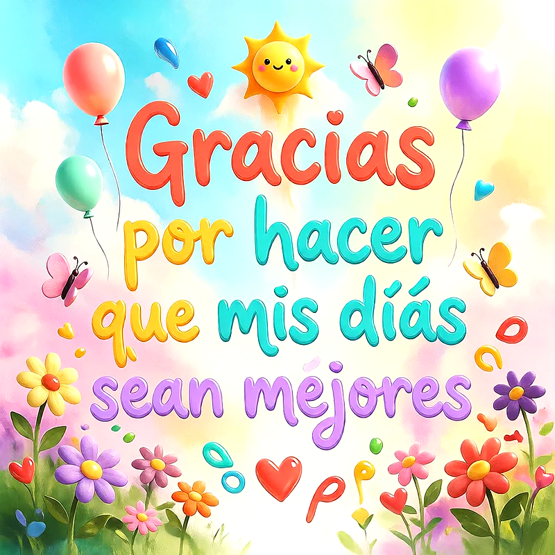 Imagen alegre con el texto 'Gracias por hacer que mis días sean mejores'. Incluye globos, mariposas, un sol sonriente y flores de colores bajo un cielo pastel.