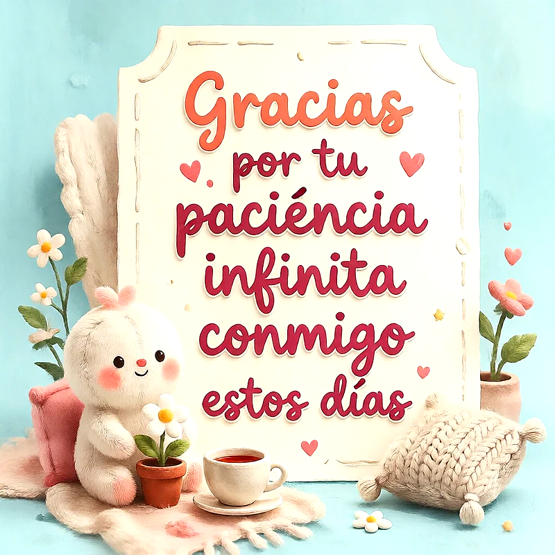 Tierna imagen de agradecimiento con un conejo de peluche blanco, una taza de té y un cartel blanco. El texto dice 'Gracias por tu paciencia infinita conmigo estos días'. Colores pastel y un ambiente acogedor.