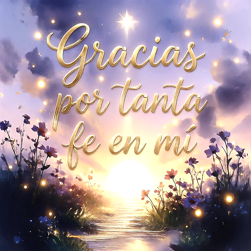 Texto dorado que dice Gracias por tanta fe en mí sobre fondo de atardecer purpura, flores silvestres y puntos de luz brillantes.