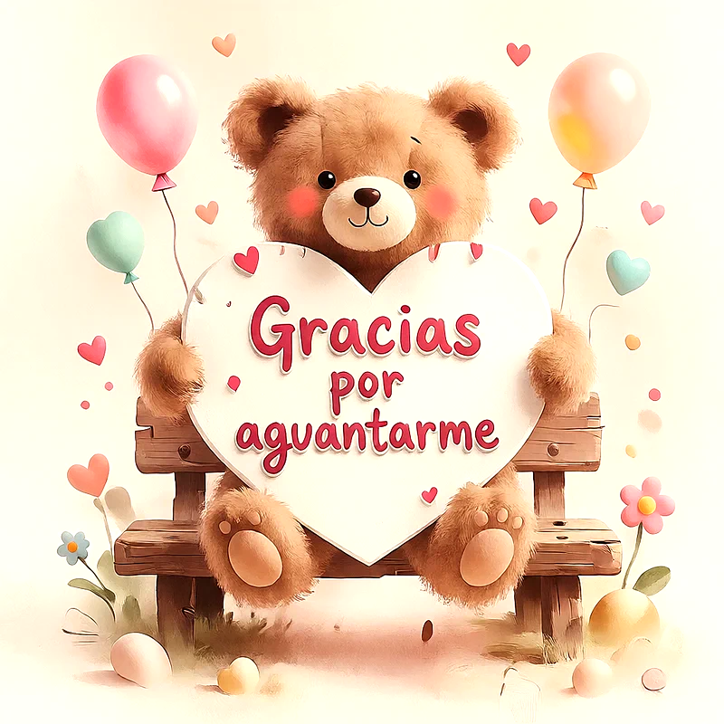 Oso de peluche en banco de madera sosteniendo un corazón blanco con el texto Gracias por aguantarme rodeado de globos y corazones.