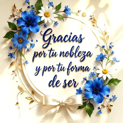 Imagen de agradecimiento con flores azules y margaritas blancas sobre fondo claro, marco circular dorado y un lazo blanco abajo, texto que dice Gracias por tu nobleza y por tu forma de ser.