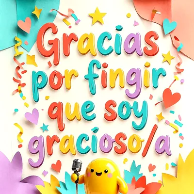 Tarjeta colorida con confetti y corazones de papel, personaje amarillo con micrófono y texto que dice Gracias por fingir que soy gracioso/a.